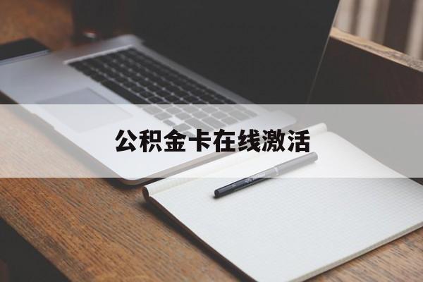 最新公积金卡在线激活方法分析(最方便真实的宣威公积金卡激活是什么意思方法)